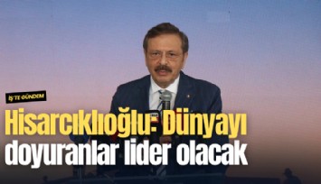 Hisarcıklıoğlu: Dünyayı doyuranlar lider olacak