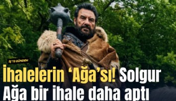 İhalelerin ‘Ağa'sı! Solgur Ağa bir ihale daha kaptı
