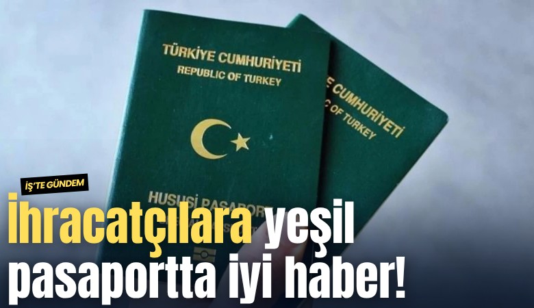 İhracatçılara yeşil pasaportta iyi haber!