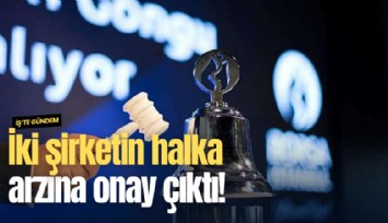 İki şirketin halka arzına onay çıktı!