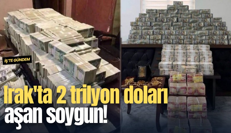 Irak'ta 2 trilyon doları aşan soygun!