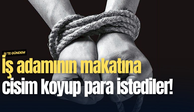 İş adamının makatına cisim koyup para istediler!