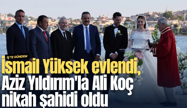İsmail Yüksek evlendi, Aziz Yıldırım'la Ali Koç nikah şahidi oldu