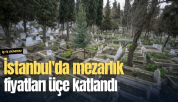 İstanbul'da mezarlık fiyatları üçe katlandı