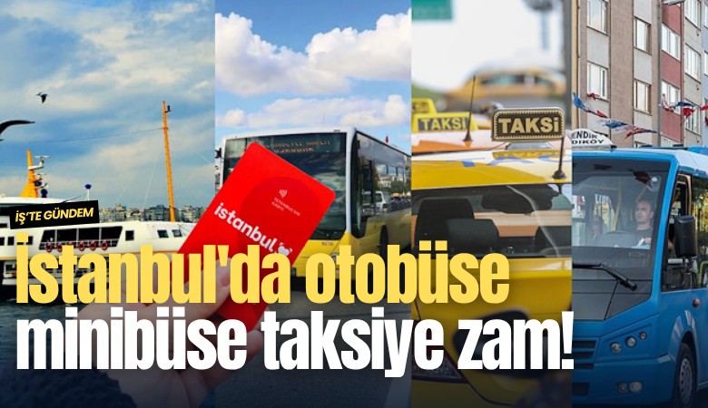 İstanbul'da otobüse minibüse taksiye zam!