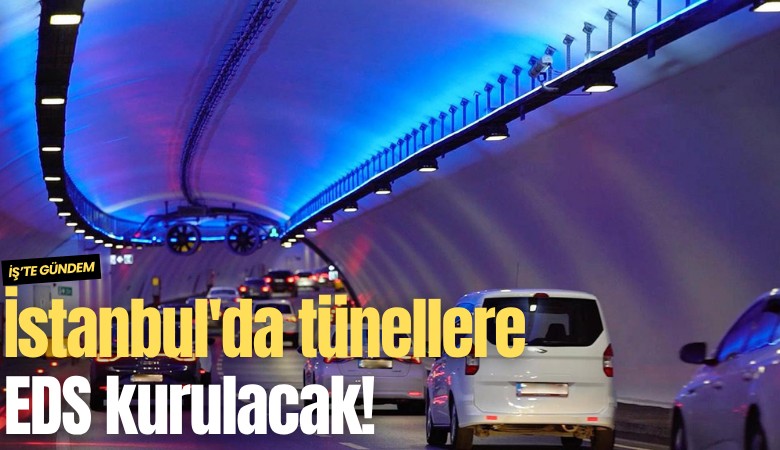 İstanbul'da tünellere EDS kurulacak!