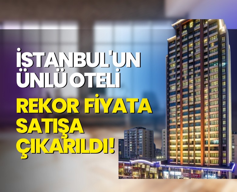 İstanbul'un ünlü oteli rekor fiyata satışa çıkarıldı!