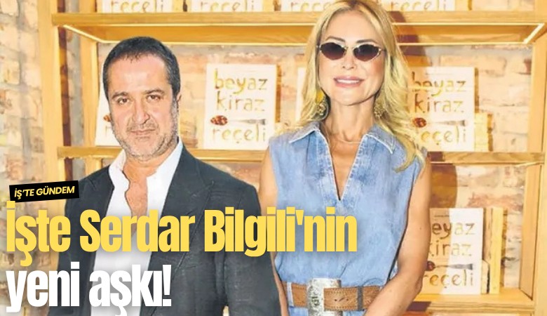 İşte Serdar Bilgili'nin yeni aşkı!