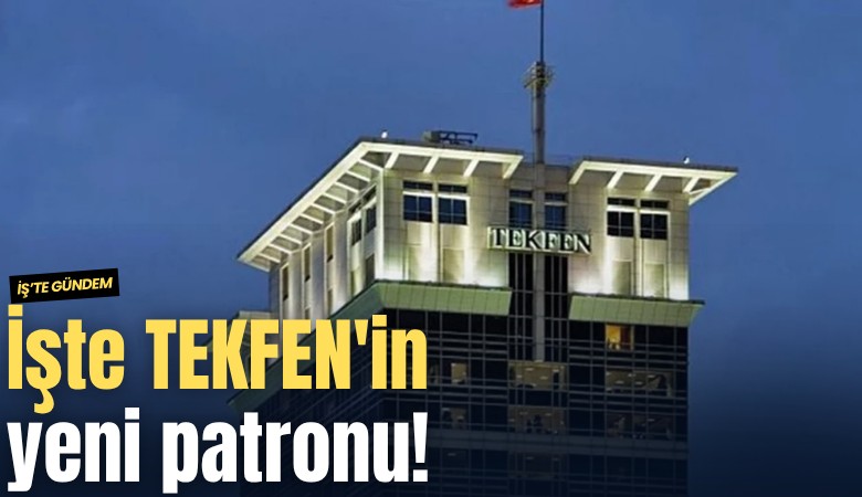 İşte TEKFEN'in yeni patronu!