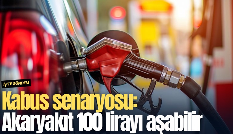 Kabus senaryosu: Akaryakıt 100 lirayı aşabilir