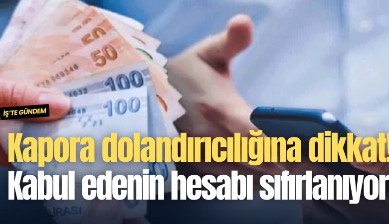 Kapora dolandırıcılığına dikkat! Kabul edenin hesabı sıfırlanıyor