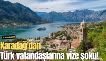 Karadağ'dan Türk vatandaşlarına vize şoku!