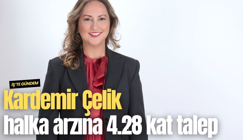Kardemir Çelik halka arzına 4.28 kat talep
