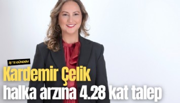 Kardemir Çelik halka arzına 4.28 kat talep