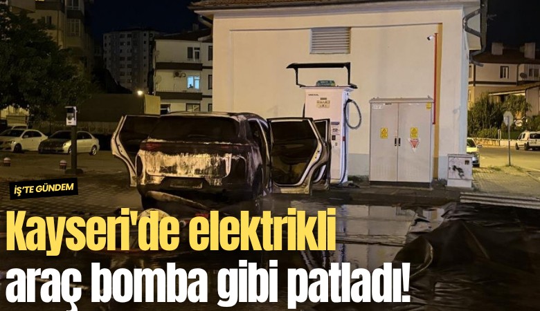 Kayseri'de elektrikli araç bomba gibi patladı!
