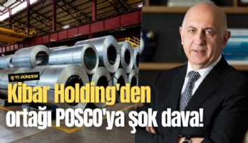 Kibar Holding'den ortağı POSCO'ya şok dava!