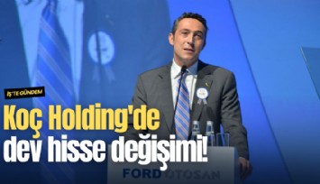 Koç Holding'de dev hisse değişimi!