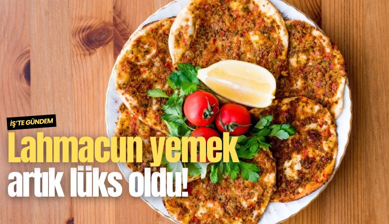 Lahmacun yemek artık lüks oldu!