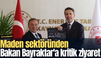 Maden sektöründen Bakan Bayraktar'a kritik ziyaret