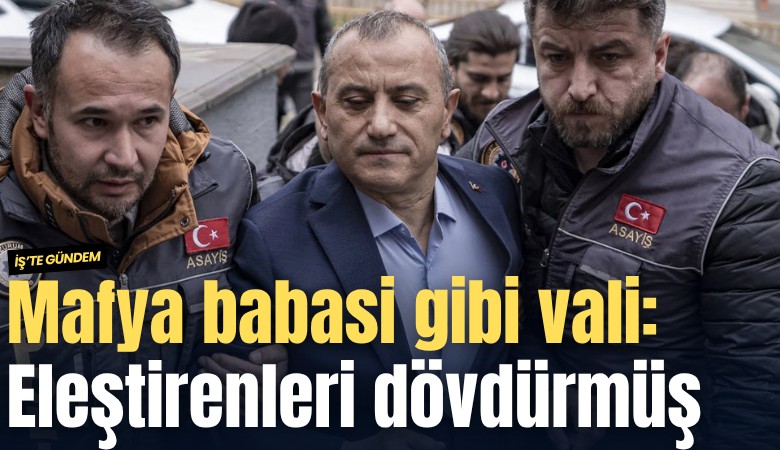 Mafya babası gibi vali: Eleştirenleri dövdürmüş
