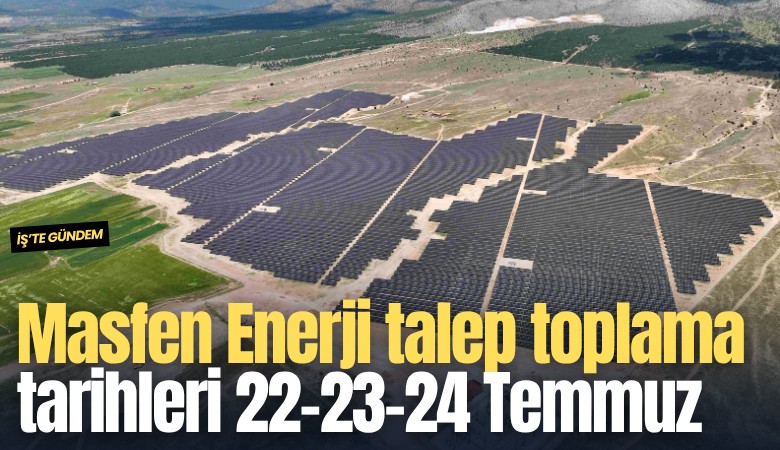 Masfen Enerji talep toplama tarihleri 22-23-24 Temmuz