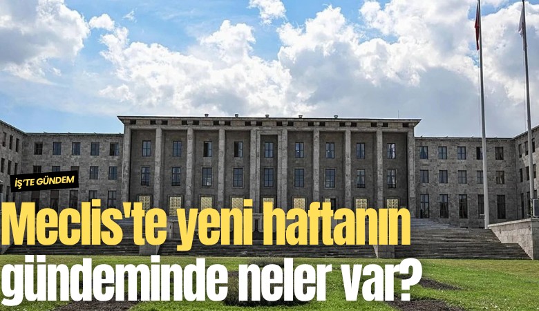 Meclis'te yeni haftanın gündeminde neler var?