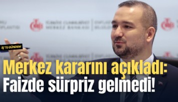 Merkez kararını açıkladı: Faizde sürpriz gelmedi!