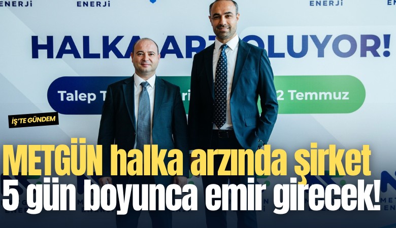 METGÜN halka arzında şirket 5 gün boyunca emir girecek!