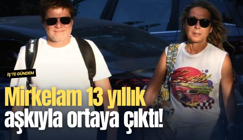 Mirkelam 13 yıllık aşkıyla ortaya çıktı!