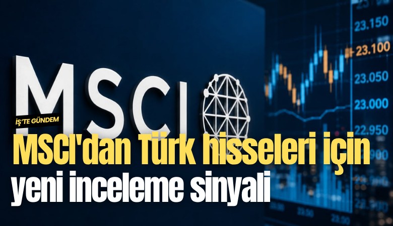 MSCI'dan Türk hisseleri için yeni inceleme sinyali