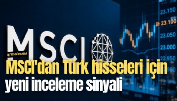 MSCI'dan Türk hisseleri için yeni inceleme sinyali