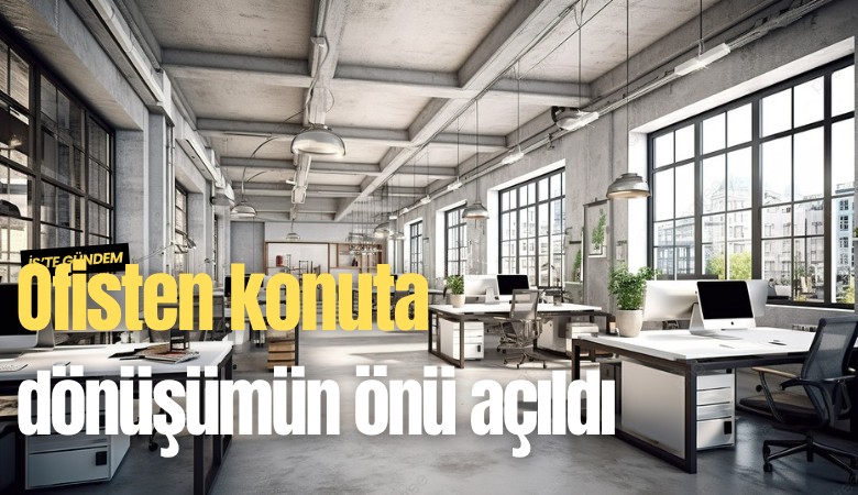 Ofisten konuta dönüşümün önü açıldı