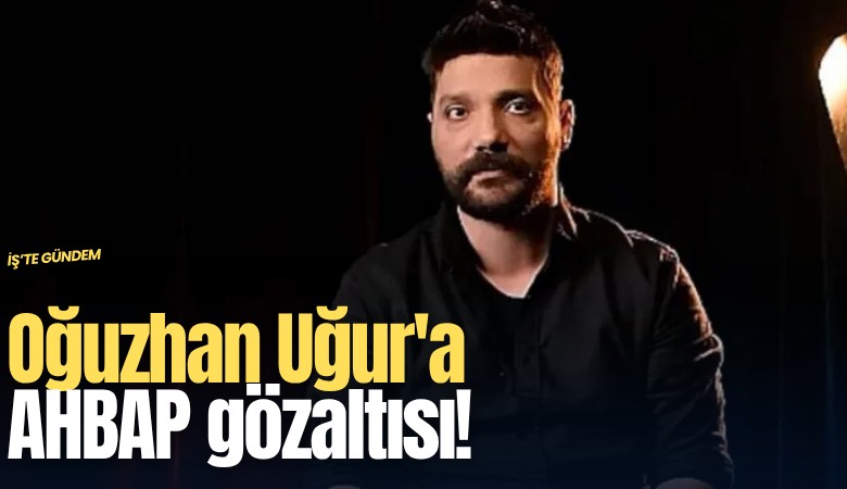Oğuzhan Uğur'a AHBAP gözaltısı