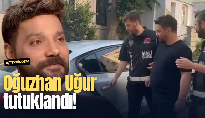 Oğuzhan Uğur tutuklandı!