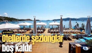 Otellerde şezlonglar boş kaldı!