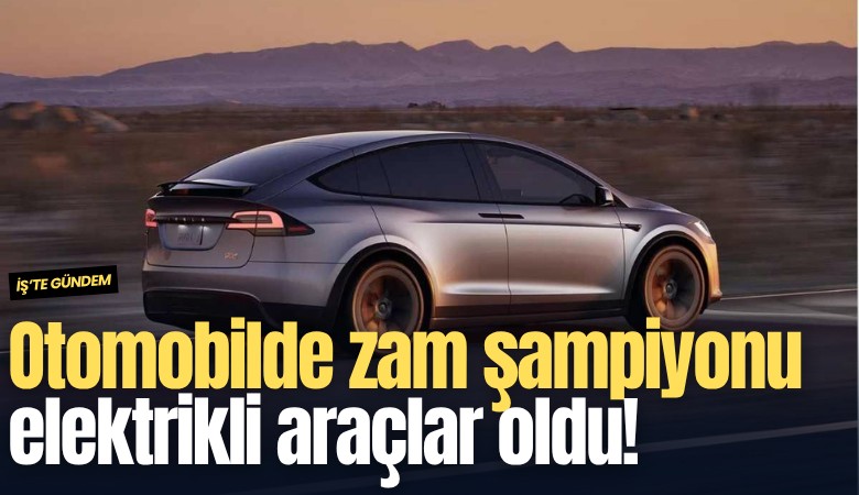 Otomobilde zam şampiyonu elektrikli araçlar oldu!
