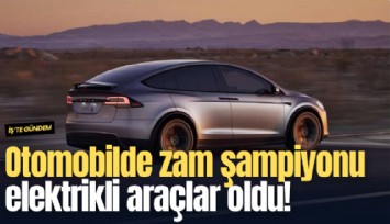 Otomobilde zam şampiyonu elektrikli araçlar oldu!