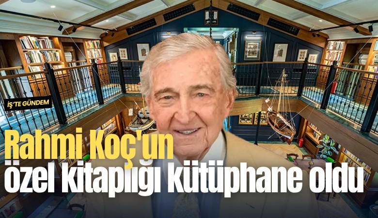 Rahmi Koç'un özel kitaplığı kütüphane oldu