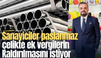 Sanayiciler paslanmaz çelikte ek vergilerin kaldırılmasını istiyor