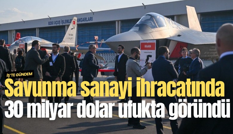 Savunma sanayi ihracatında 30 milyar dolar ufukta göründü