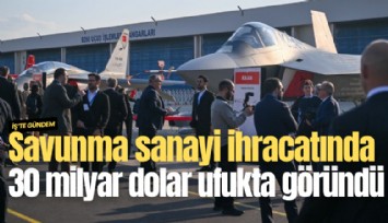 Savunma sanayi ihracatında 30 milyar dolar ufukta göründü