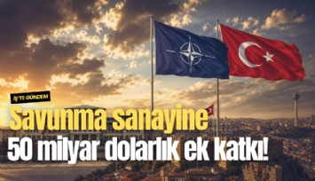 Savunma sanayine 50 milyar dolarlık ek katkı!