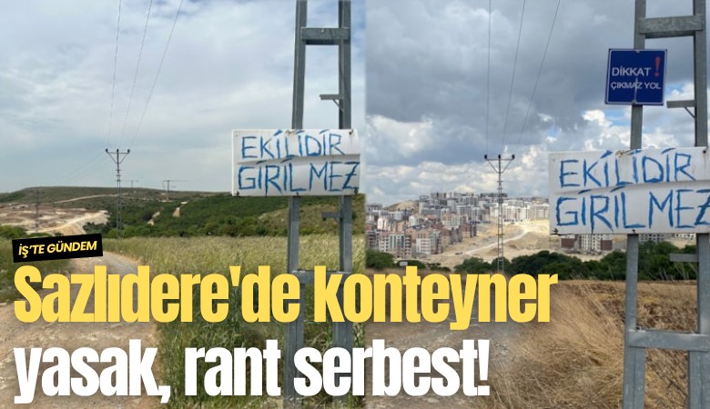 Sazlıdere'de konteyner yasak, rant serbest!