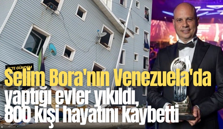Selim Bora'nın Venezuela'da yaptığı evler yıkıldı, 800 kişi hayatını kaybetti