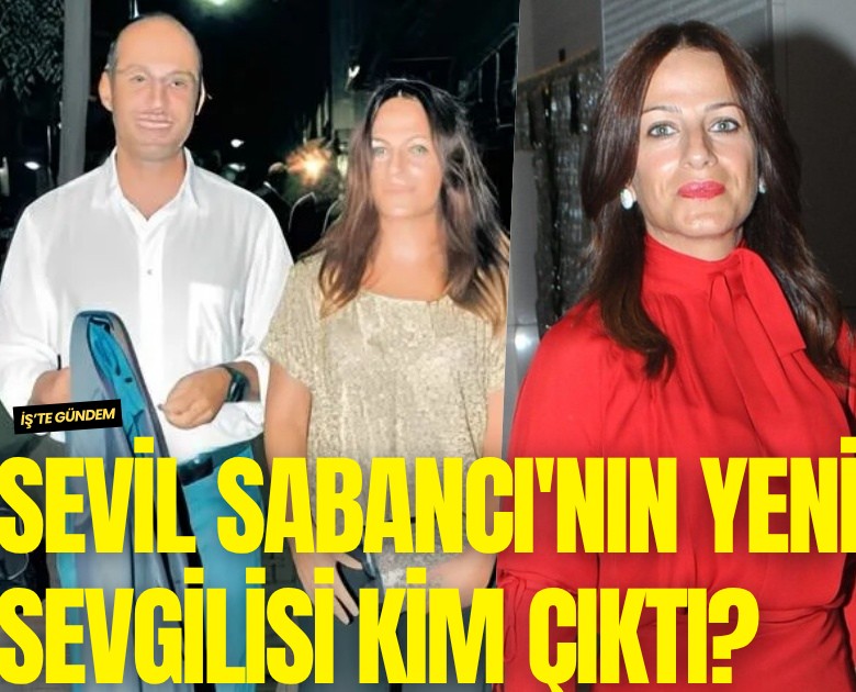 Sevil Sabancı'nın yeni sevgilisi kim çıktı?