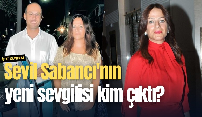 Sevil Sabancı'nın yeni sevgilisi kim çıktı?