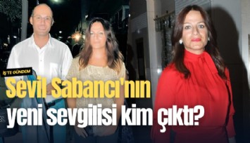 Sevil Sabancı'nın yeni sevgilisi kim çıktı?