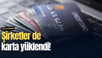 Şirketler de karta yüklendi!
