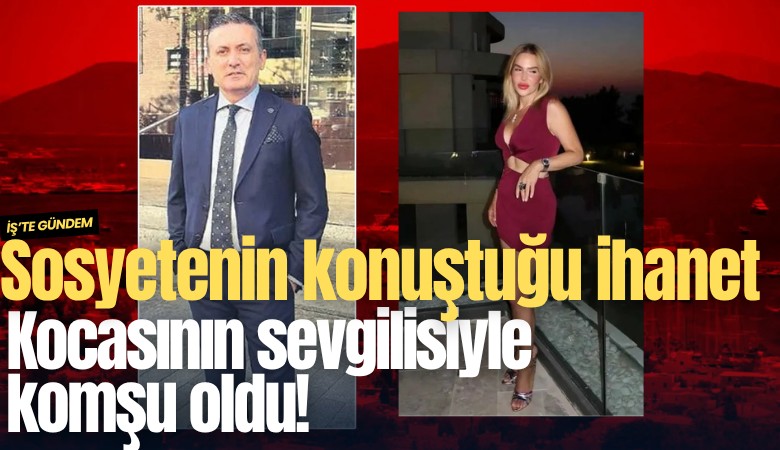 Sosyetenin konuştuğu ihanette yeni gelişme: Kocasının sevgilisiyle komşu oldu!