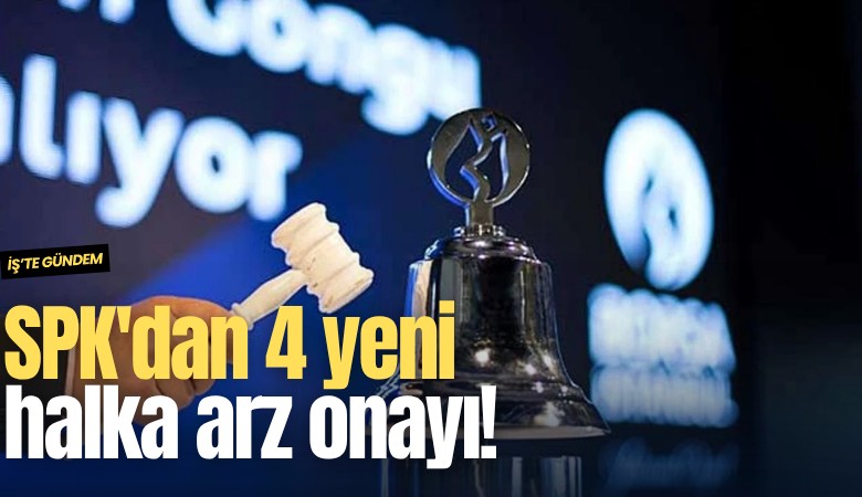 SPK'dan 4 yeni halka arza onay!